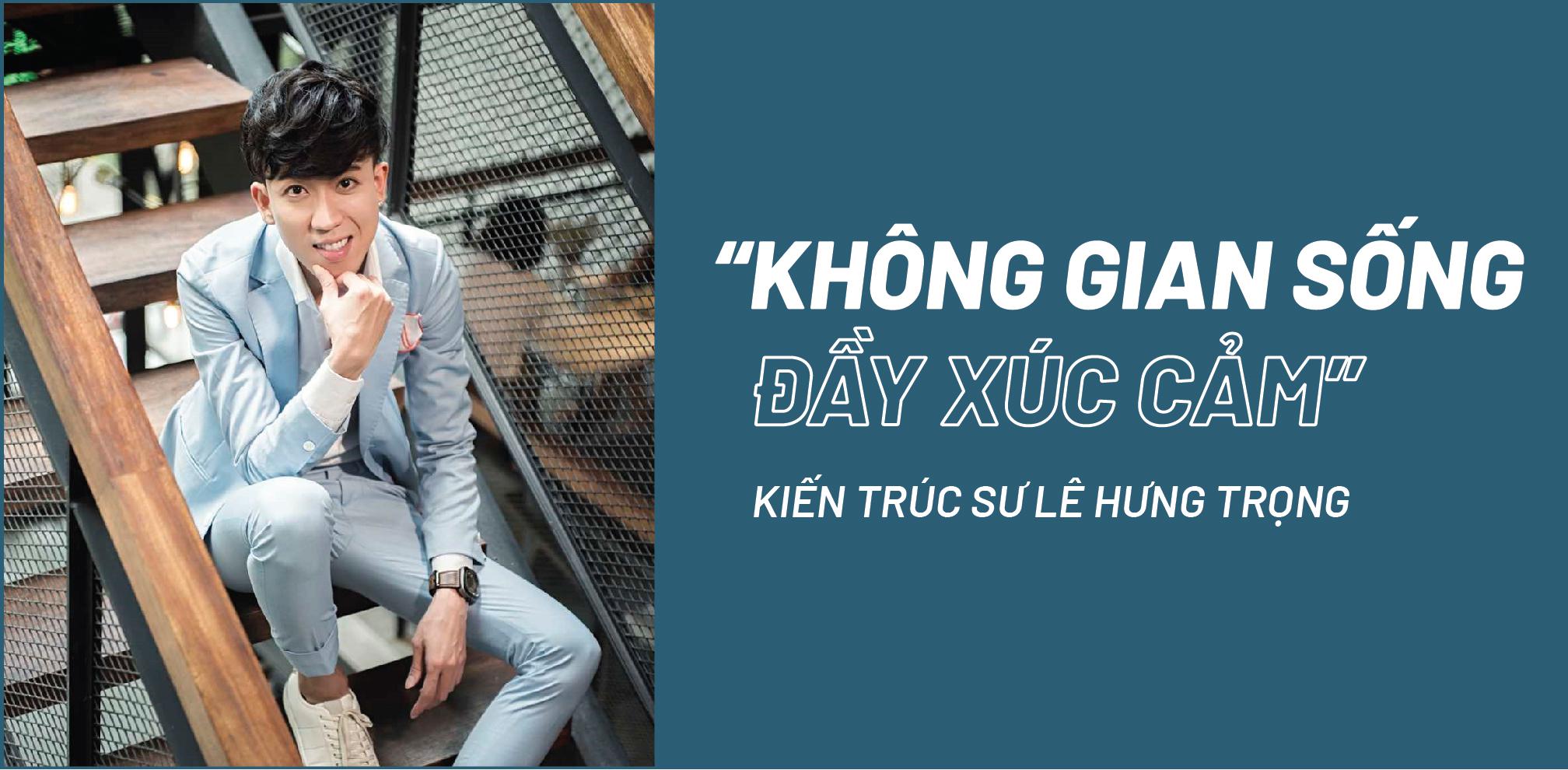 KTS Lê Hưng Trọng:  “Không gian sống đầy xúc cảm”