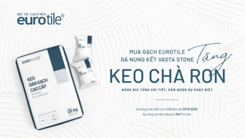 THÔNG BÁO CHƯƠNG TRÌNH “MUA GẠCH EUROTILE, ĐÁ NUNG KẾT VASTA STONE TẶNG KEO CHÀ RON - NÂNG NIU TỪNG CHI TIẾT, CẢM NHẬN SỰ KHÁC BIỆT”